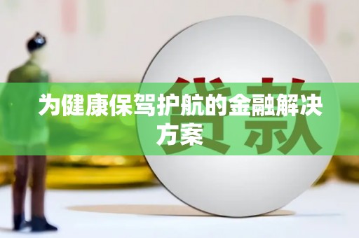 柳南为健康保驾护航的金融解决方案