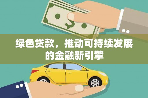 柳南绿色贷款，推动可持续发展的金融新引擎