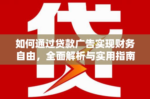 柳南如何通过贷款广告实现财务自由，全面解析与实用指南