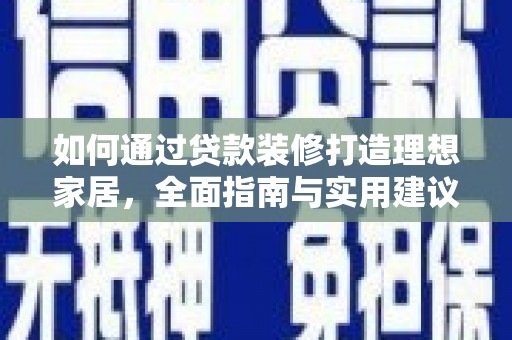 柳南如何通过贷款装修打造理想家居，全面指南与实用建议
