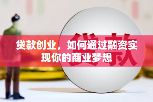 柳南贷款创业，如何通过融资实现你的商业梦想