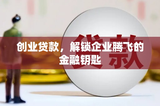 柳南创业贷款，解锁企业腾飞的金融钥匙