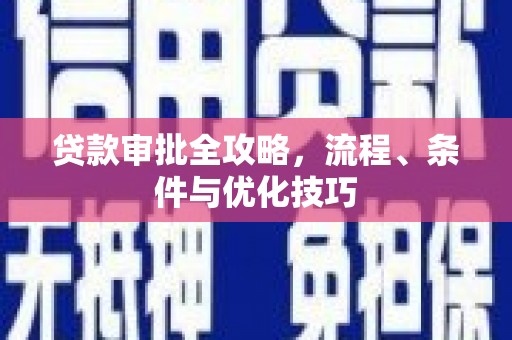 柳南贷款审批全攻略，流程、条件与优化技巧